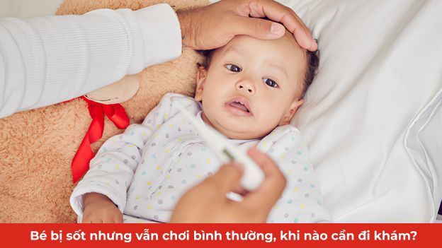 bé bị sốt nhưng vẫn chưa bình thường có sao không