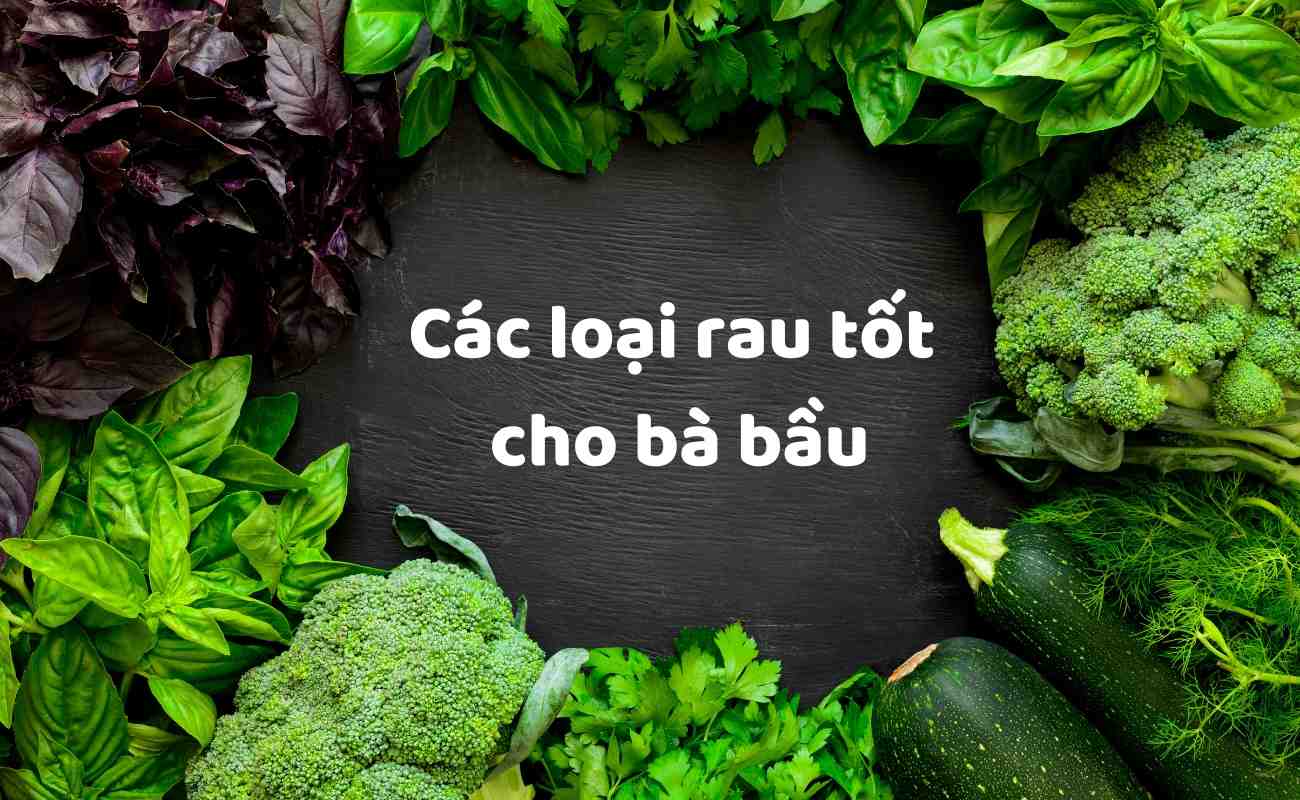 các loại rau tốt cho bà bầu nên ăn và không nên ăn
